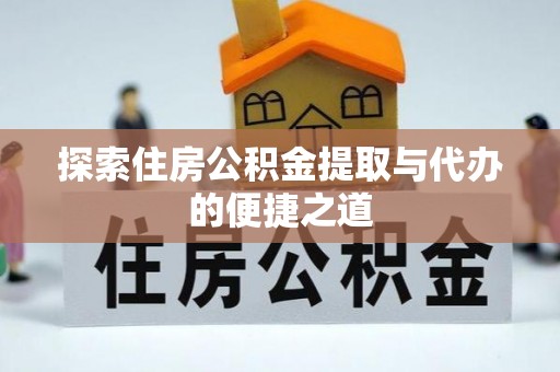 青秀探索住房公积金提取与代办的便捷之道