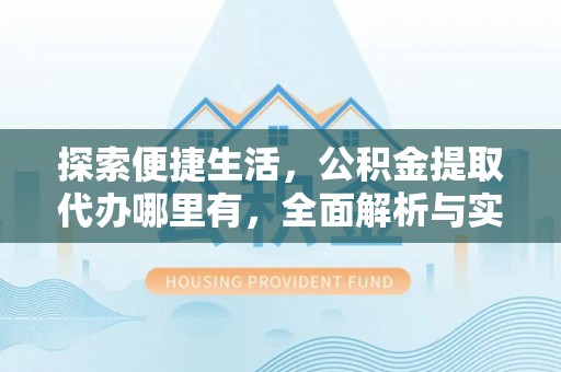 青秀探索便捷生活，公积金提取代办哪里有，全面解析与实用指南