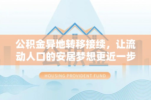 青秀公积金异地转移接续，让流动人口的安居梦想更近一步
