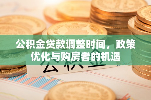 青秀公积金贷款调整时间，政策优化与购房者的机遇