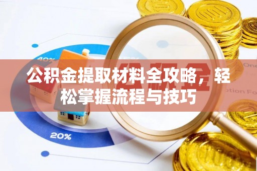 青秀公积金提取材料全攻略，轻松掌握流程与技巧