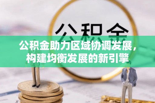 青秀公积金助力区域协调发展，构建均衡发展的新引擎