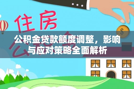 青秀公积金贷款额度调整，影响与应对策略全面解析