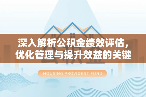 青秀深入解析公积金绩效评估，优化管理与提升效益的关键路径