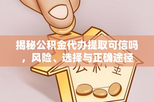 青秀揭秘公积金代办提取可信吗，风险、选择与正确途径