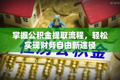 青秀掌握公积金提取流程，轻松实现财务自由新途径