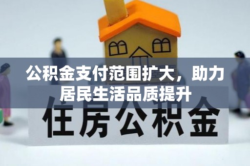 青秀公积金支付范围扩大，助力居民生活品质提升