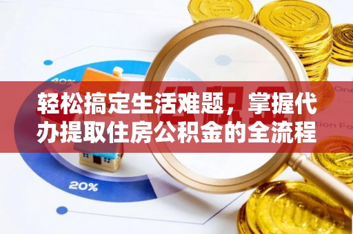 青秀轻松搞定生活难题，掌握代办提取住房公积金的全流程
