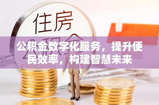 青秀公积金数字化服务，提升便民效率，构建智慧未来