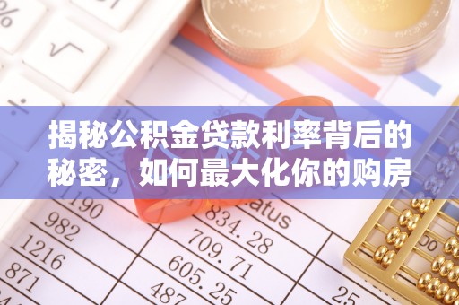 青秀揭秘公积金贷款利率背后的秘密，如何最大化你的购房优势