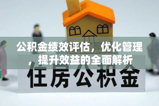 青秀公积金绩效评估，优化管理，提升效益的全面解析