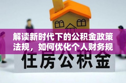 青秀解读新时代下的公积金政策法规，如何优化个人财务规划