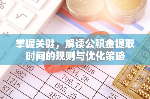 青秀掌握关键，解读公积金提取时间的规则与优化策略