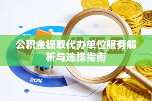 青秀公积金提取代办单位服务解析与选择指南