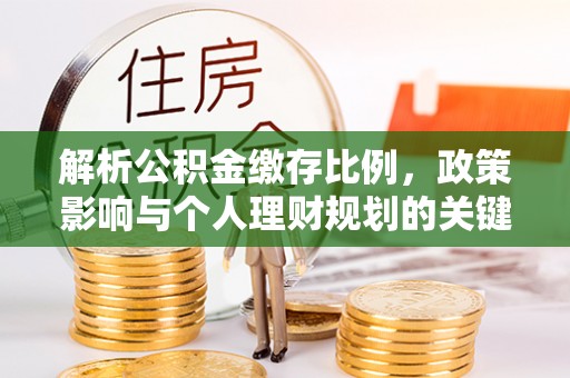 青秀解析公积金缴存比例，政策影响与个人理财规划的关键
