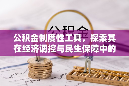 青秀公积金制度性工具，探索其在经济调控与民生保障中的重要作用
