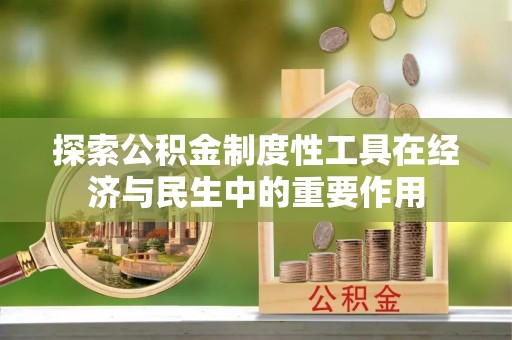 青秀探索公积金制度性工具在经济与民生中的重要作用