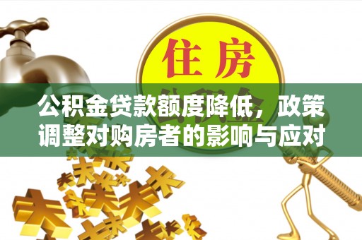 青秀公积金贷款额度降低，政策调整对购房者的影响与应对策略