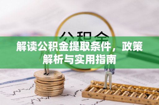 青秀解读公积金提取条件，政策解析与实用指南