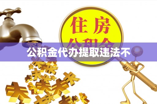 青秀公积金代办提取违法不