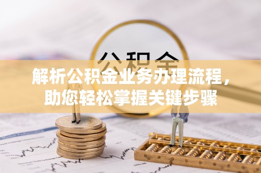 青秀解析公积金业务办理流程，助您轻松掌握关键步骤