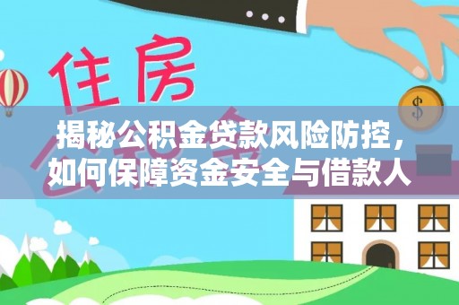 青秀揭秘公积金贷款风险防控，如何保障资金安全与借款人权益