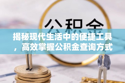 青秀揭秘现代生活中的便捷工具，高效掌握公积金查询方式