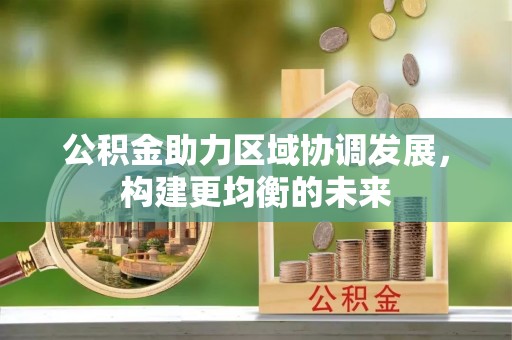 青秀公积金助力区域协调发展，构建更均衡的未来