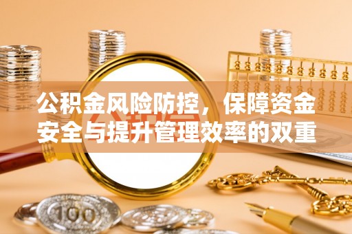 青秀公积金风险防控，保障资金安全与提升管理效率的双重探索