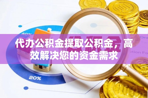 青秀代办公积金提取公积金，高效解决您的资金需求