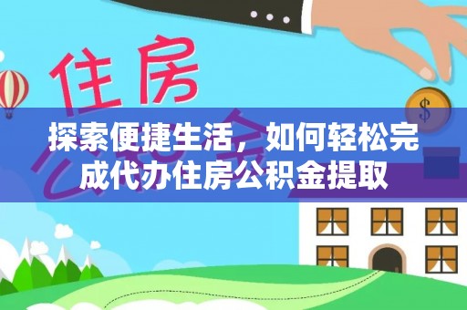 青秀探索便捷生活，如何轻松完成代办住房公积金提取