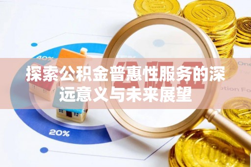 青秀探索公积金普惠性服务的深远意义与未来展望