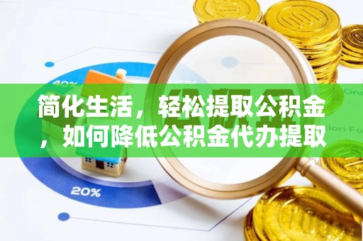 青秀简化生活，轻松提取公积金，如何降低公积金代办提取的费用？