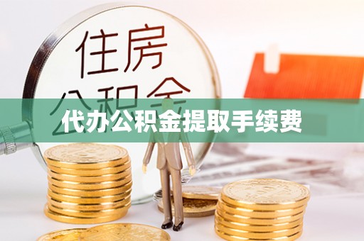 青秀代办公积金提取手续费