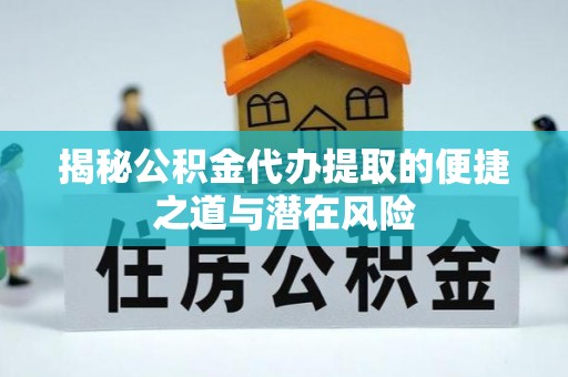 青秀揭秘公积金代办提取的便捷之道与潜在风险