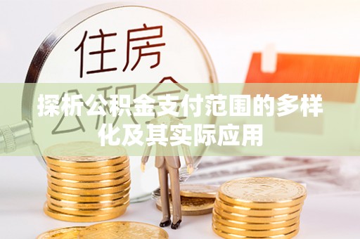 青秀探析公积金支付范围的多样化及其实际应用