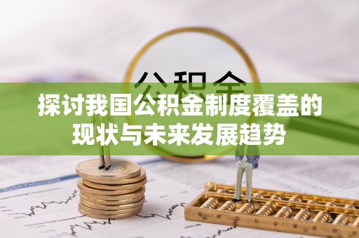 青秀探讨我国公积金制度覆盖的现状与未来发展趋势