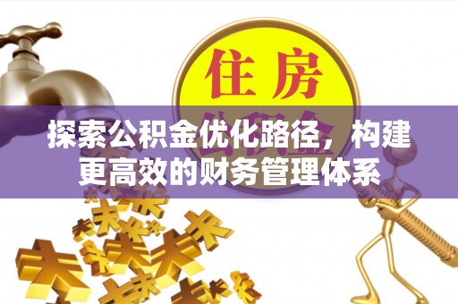 青秀探索公积金优化路径，构建更高效的财务管理体系