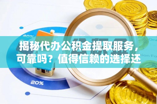 青秀揭秘代办公积金提取服务，可靠吗？值得信赖的选择还是潜在风险？
