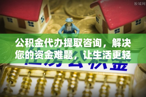 青秀公积金代办提取咨询，解决您的资金难题，让生活更轻松